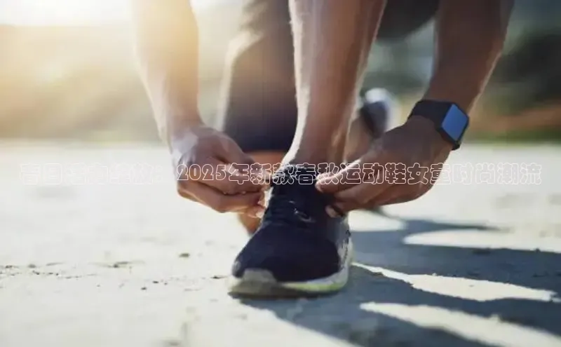 春日活力绽放：2025年新款春秋运动鞋女童时尚潮流