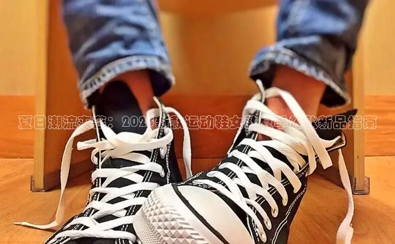 夏日潮流来袭：2025新款运动鞋女款夏季爆款新品指南